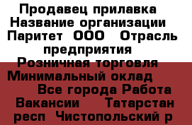 Продавец прилавка › Название организации ­ Паритет, ООО › Отрасль предприятия ­ Розничная торговля › Минимальный оклад ­ 25 000 - Все города Работа » Вакансии   . Татарстан респ.,Чистопольский р-н